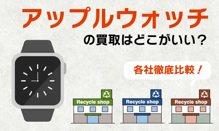 AppleWatch（アップルウォッチ）の買取はどこがいい？買取店おすすめ9選！【2024年】