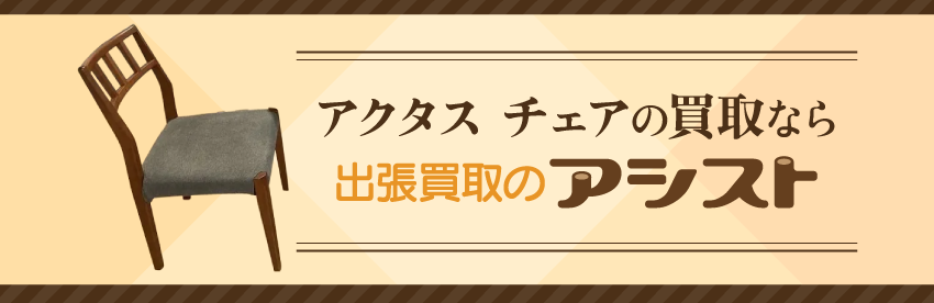 アクタス チェアの買取なら出張買取のアシスト